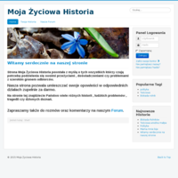 Strona Moja Życiowa Historia powstała z myślą o tych wszystkich 
którzy  czują potrzebę podzielenia się swoimi przeżyciami , doświadczeniami czy problemami  z szerokim gronem odbiorców.
Nasza strona pozwala umieszczać swoje opowieści w odpowiednich działach zupełnie za darmo.
Na stronie tej znajdziecie Państwo wiele różnych historii , ludzkich problemów , tragedii czy dziwnych doznań.
Zapraszamy także do rozmów oraz komentarzy  na naszym Forum.  
